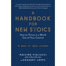 A Handbook for New Stoics: How to Thrive in a World Out of Your Control--52 Week-By-Week Lessons