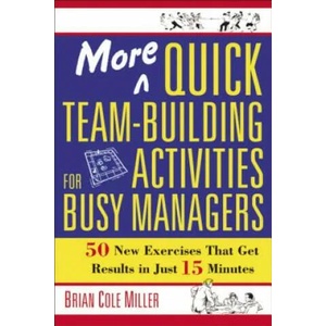 More Quick Team-Building Activities for Busy Managers | Brian Cole Miller (2009)
