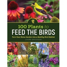 100 Plants to Feed the Birds: Turn Your Home Garden Into a Healthy Bird Habitat