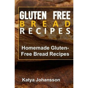 Gluten Free Bread Recipes: Homemade Gluten-Free Bread Recipes | Katya Johansson (ISBN: 9781543032079)