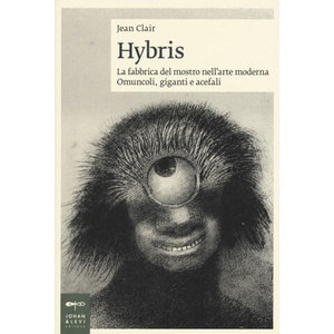 Hybris. La fabbrica del mostro nell'arte moderna. Omuncoli, giganti e acefali | Jean Clair, R. Rizzo (ISBN: 9788860101525)