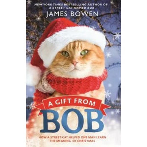 A Gift from Bob: How a Street Cat Helped One Man Learn the Meaning of Christmas | James Bowen (ISBN: 9781250104960)