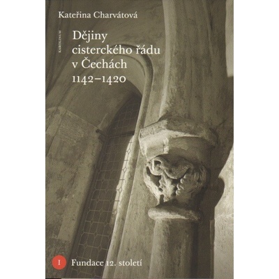 Dějiny cisterckého řádu v Čechách - 1142-1420 - Kateřina Charvátová