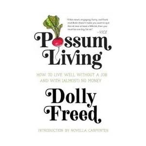 Possum Living: How to Live Well Without a Job and with (Almost) No Money | Dolly Freed, Novella Carpenter (ISBN: 9781947793200)