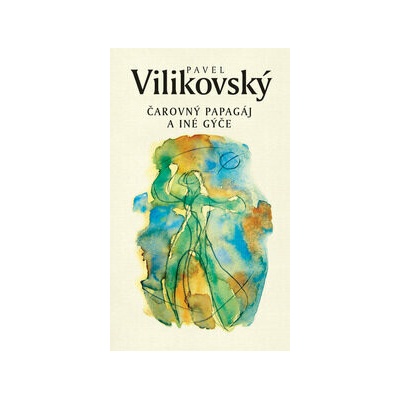 Čarovný papagáj a iné gýče - Pavel Vilikovský