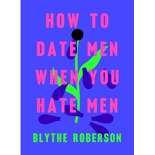 How to Date Men When You Hate Men Roberson BlythePevná vazba