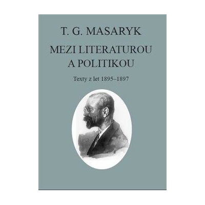 T. G. Masaryk: Mezi literaturou a politikou - Texty z let 1895-1897 - Masaryk Tomáš Garrigue