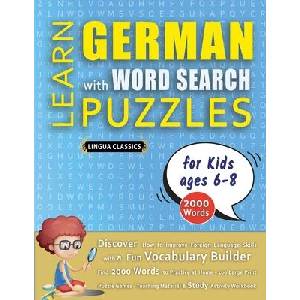 LEARN GERMAN WITH WORD SEARCH PUZZLES FOR KIDS 6 - 8 - Discover How to Improve Foreign Language Skills with a Fun Vocabulary Builder. Find 2000 Words | LINGUA CLASSICS (ISBN: 9798349042201)