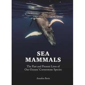 Sea Mammals - The Past and Present Lives of Our Oceans′ Cornerstone Species | Annalisa Berta (ISBN: 9780691236643)