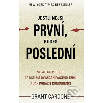 Cardone Grant: Jestli nejsi první, budeš poslední Strategie prodeje za účelem ovládání vašeho trhu a jak porazit Kniha