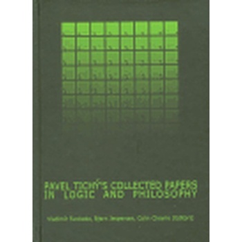 Pavel Tichý´s Collected Papers in Logic and Philosophy - Colin Cheine, Bjorn Jespersen, Vladimír Svoboda
