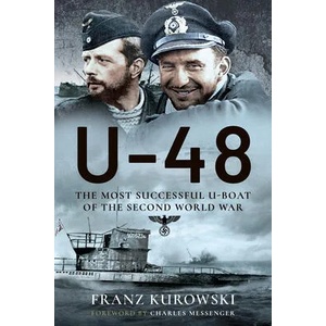 U-48: The Most Successful U-Boat of the Second World War | FRANZ KUROWSKI (ISBN: 9781399014311)