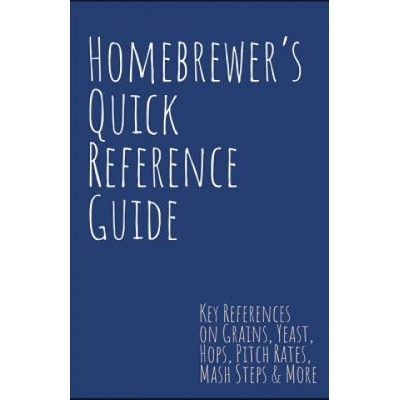 Homebrewer's Quick Reference Guide: Key References on Grains, Yeast, Hops, Pitch Rates, Mash Steps, Style Reference Guidelines & More | Steve Smith