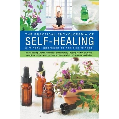 The Self-Healing, Practical Encyclopedia of: A Mindful Approach to Holistic Fitness, With: Flower Healing, Herbal Remedies, Aromatherapy, Healing Food - (Airey Raje)
