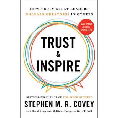 Trust and Inspire: How Truly Great Leaders Unleash Greatness in Others | COVEY STEPHEN M R