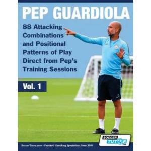 Pep Guardiola - 88 Attacking Combinations and Positional Patterns of Play Direct from Pep's Training Sessions | SoccerTutor. com (ISBN: 9781910491324)