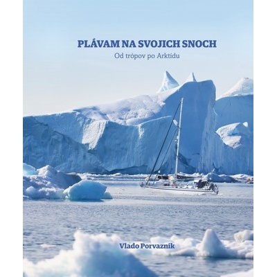 Plávam na svojich snoch - Od trópov po Arktídu - Vlado Porvazník
