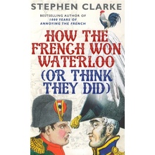 How the French Won Waterloo - or Think They D- Stephen Clarke