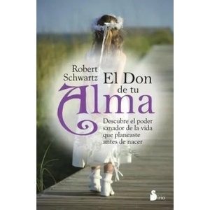 El Don de Tu Alma: Descubre el Poder Sanador de la Vida Que Planeaste Antes de Nacer = Your Soul's Gift | ROBERT SCHWARTZ (ISBN: 9788478089079)