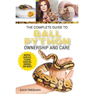The Complete Guide to Ball Python Ownership and Care | Zachary Freeman (ISBN: 9781954288898)