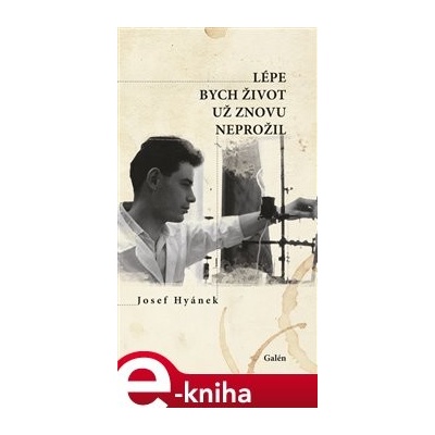 Lépe bych život už znovu neprožil - Josef Hyánek