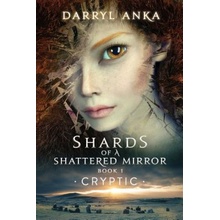 Shards of a Shattered Mirror Book I: Cryptic - Anka Darryl
