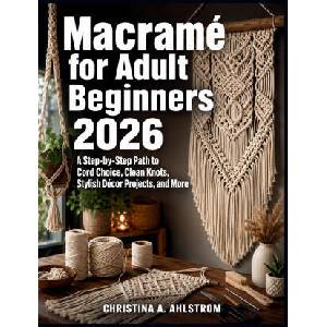 Macramé for Adult Beginners 2026 | CHRISTINA A. AHLSTROM (2026)