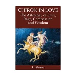 Chiron in Love: The Astrology of Envy, Rage, Compassion and Wisdom | Liz Greene (ISBN: 9781910531969)