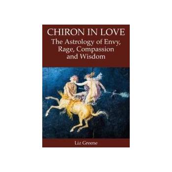 Chiron in Love: The Astrology of Envy, Rage, Compassion and Wisdom