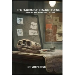 Primitive War Dispatches: The Hunting of Stalker Force | Ethan Pettus (ISBN: 9781727440614)