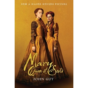 Mary Queen of Scots (Tie-In): The True Life of Mary Stuart | John Guy, Fletcher &amp; Company (ISBN: 9781328638991)