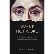 Awake, Not Woke: A Christian Response to the Cult of Progressive Ideology Mering Noelle