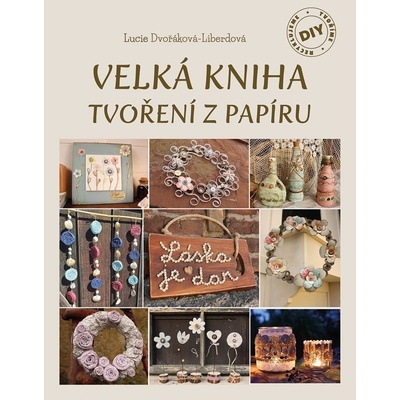 Velká kniha tvoření z papíru - Lucie Dvořáková-Liberdová