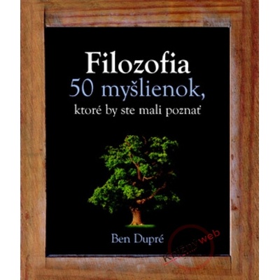 Filozofia - 50 myšlienok, ktoré by ste mali poznať - Ben Dupré