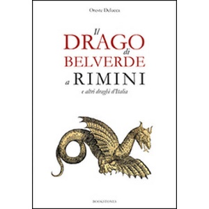 Il drago di Belverde a Rimini e altri draghi d'Italia | Oreste Delucca (ISBN: 9788898275182)