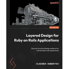 Layered Design for Ruby on Rails Applications: Discover practical design patterns for maintainable web applications