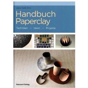 Handbuch Paperclay | Liliane Tardio-Brise, Ansgar Tolksdorf (ISBN: 9783936489576)