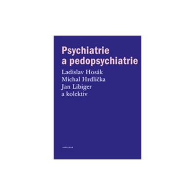 Psychiatrie a pedopsychiatrie - Jan Libiger, Ladislav Hosák, Michal Hrdlička