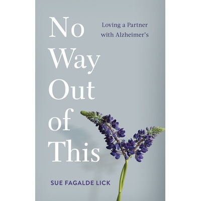 No Way Out of This Loving a Partner with Alzheimer's Lick Sue Fagalde