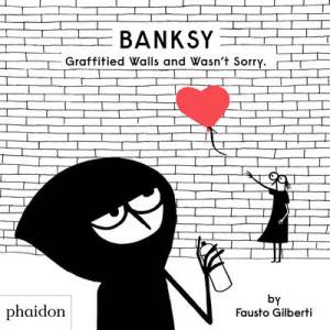 Banksy Graffitied Walls and Wasn't Sorry. | Fausto Gilberti (ISBN: 9781838662608)