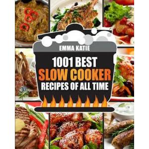 Slow Cooker Cookbook: 1001 Best Slow Cooker Recipes of All Time (Fast and Slow Cookbook, Slow Cooking, Crock Pot, Instant Pot, Electric Pres | Emma Katie (ISBN: 9781540628916)