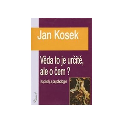 Věda to je určitě ale o čem? Kapitoly z psychol. - Kosek Jan
