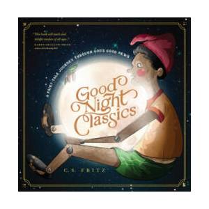Good Night Classics: A Fairy-Tale Journey Through God's Good News | Fritz, C. S (ISBN: 9781641582377)