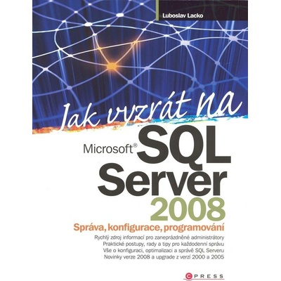 Jak vyzrát na SQL Server 2008 - Správa, konfigurace, programování - Lacko Luboslav