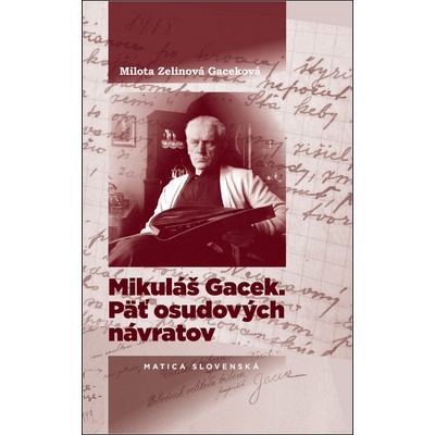 Mikuláš Gacek. Päť osudových návratov - Milota Gaceková Zelinová
