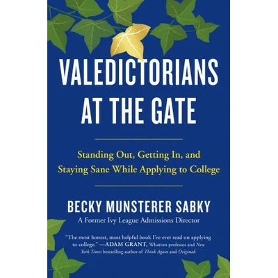 Valedictorians at the Gate: Standing Out, Getting In, and Staying Sane While Applying to College | Becky Munsterer Sabky