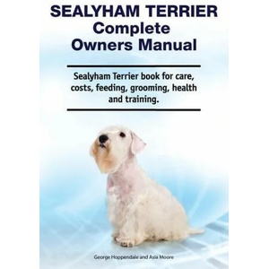 Sealyham Terrier Complete Owners Manual. Sealyham Terrier book for care, costs, feeding, grooming, health and training. | George Hoppendale (ISBN: 9781788651479)