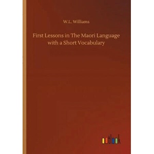 First Lessons in The Maori Language with a Short Vocabulary | W. L. WILLIAMS (ISBN: 9783732660674)