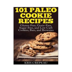101 Paleo Cookie Recipes: Gluten-Free, Grain-Free, Sugar-Free, and Low Carb Cookies, Bars, and Brownies | Kris Crepeau (ISBN: 9781495481031)