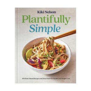 Plantifully Simple: 100 Recipes and Meal Plans for Achieving Your Health and Weight Loss Goals with Food You Love | Nelson, Kiki (ISBN: 9781668020364)